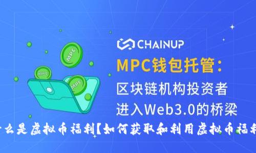 什么是虚拟币福利?如何获取和利用虚拟币福利?