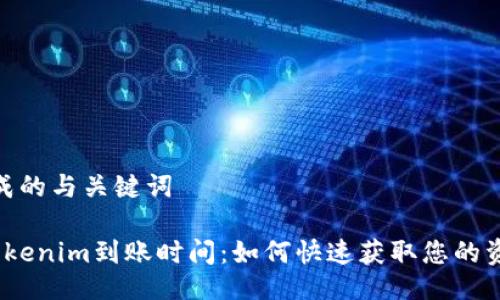 生成的与关键词

 Tokenim到账时间：如何快速获取您的资金