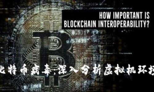 和关键词
如何防范比特币病毒:深入分析虚拟机环境的安全性