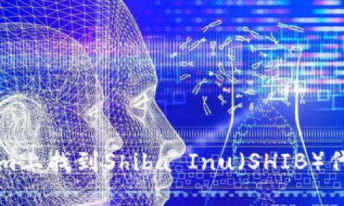 如何在Tokenim上找到Shiba Inu(SHIB)代币的详细指南