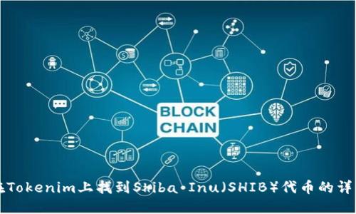 如何在Tokenim上找到Shiba Inu(SHIB)代币的详细指南