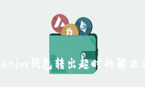 Tokenim钱包转出超时的解决方法