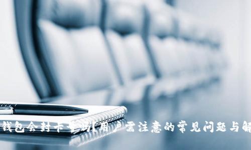 虚拟币钱包会封卡号吗?用户需注意的常见问题与解决方案
