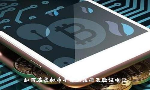 如何在虚拟币平台上注册及验证电话