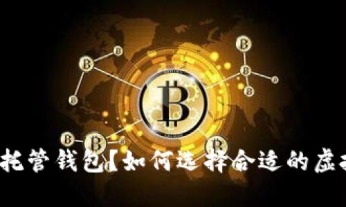 什么是虚拟币托管钱包?如何选择合适的虚拟币托管钱包?