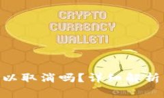 Tokenim转账可以取消吗？详细解析与常见问题解答