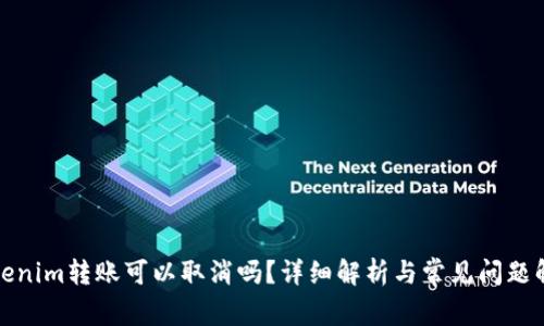Tokenim转账可以取消吗?详细解析与常见问题解答