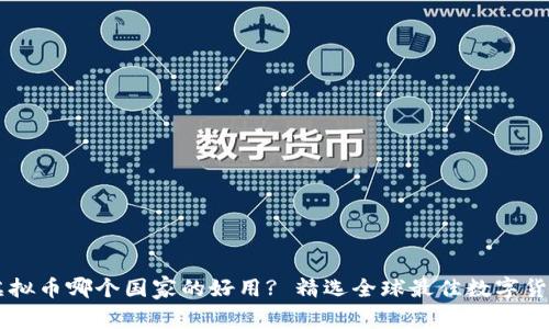 虚拟币哪个国家的好用? 精选全球最佳数字货币