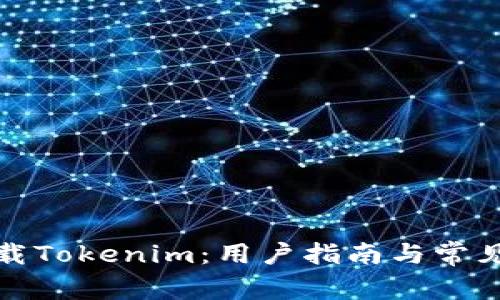 : 如何下载Tokenim:用户指南与常见问题解析