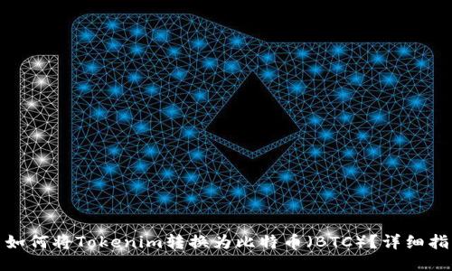 : 如何将Tokenim转换为比特币(BTC)?详细指南