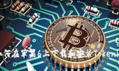 如何在苹果6上下载和安装Tokenim