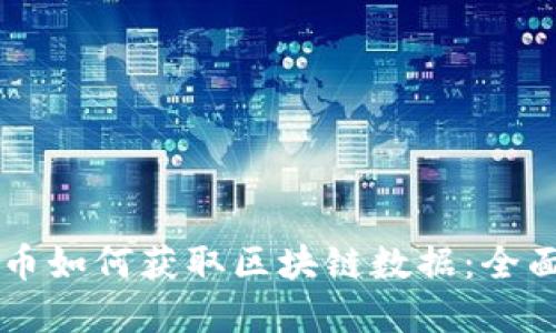 虚拟币如何获取区块链数据:全面指南