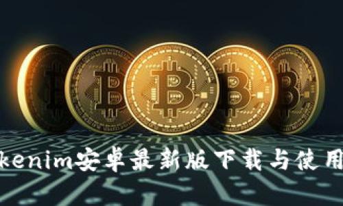 : Tokenim安卓最新版下载与使用详解