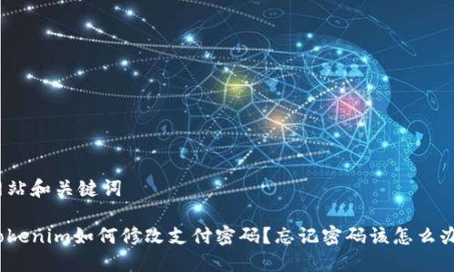 网站和关键词

Tokenim如何修改支付密码？忘记密码该怎么办？