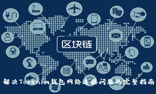 解决Tokenim钱包网络连接问题的完整指南