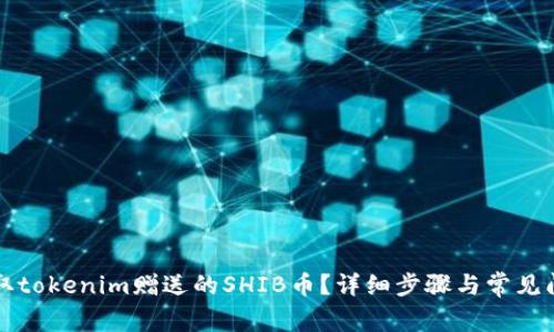如何领取tokenim赠送的SHIB币?详细步骤与常见问题解析