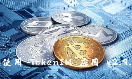 如何下载和使用 TokenIM 应用 v2.9.0:最全指南