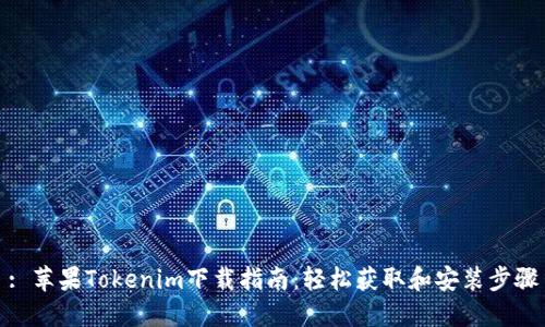 : 苹果Tokenim下载指南:轻松获取和安装步骤
