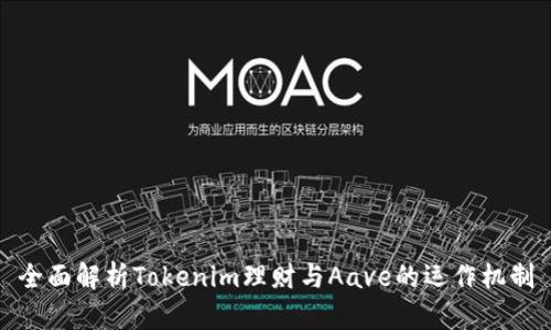 全面解析Tokenim理财与Aave的运作机制