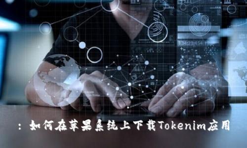 : 如何在苹果系统上下载Tokenim应用