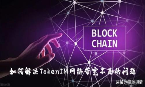 如何解决TokenIM网络带宽不足的问题