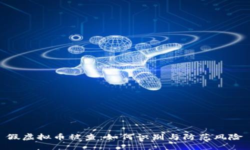 假虚拟币被查：如何识别与防范风险