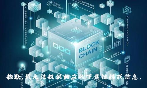 抱歉，我无法提供相应的下载链接或信息。