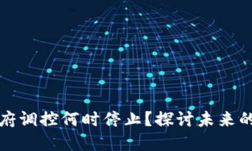 虚拟币政府调控何时停止？探讨未来的发展趋势