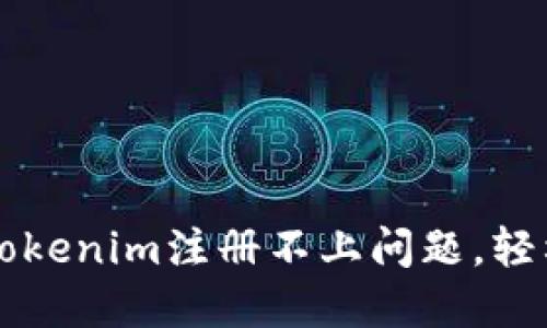  如何解决Tokenim注册不上问题，轻松完成注册!
