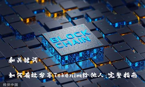 和关键词

如何有效分享Tokenim给他人：完整指南