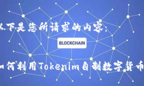 以下是您所请求的内容：

:
如何利用Tokenim自制数字货币？