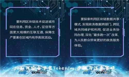 : 如何安全下载Tokenim：步骤与注意事项