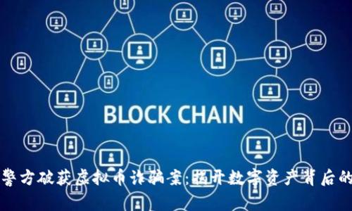 东阳警方破获虚拟币诈骗案：揭开数字资产背后的故事