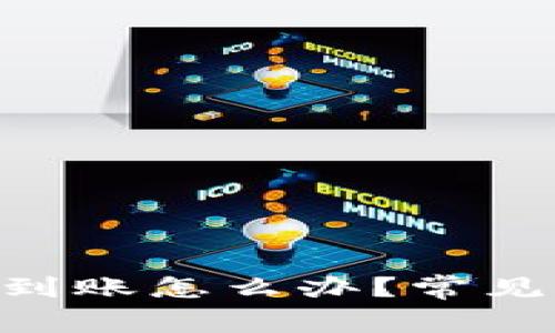 tokenim提币未到账怎么办？常见问题及解决方案