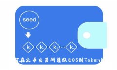 如何在火币交易所转账EOS到Tokenim？