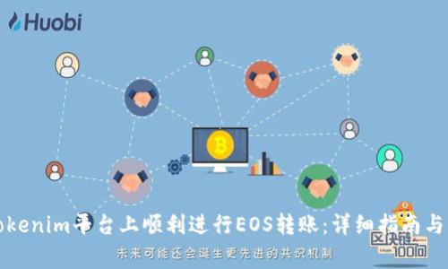 如何在Tokenim平台上顺利进行EOS转账：详细指南与注意事项