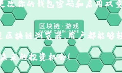 biasoti如何轻松查询Tokenim钱包地址的交易记录？/biasoti
Tokenim, 钱包地址, 交易记录, 查询方法/guanjianci

引言：探究Tokenim钱包的交易记录
在数字货币的世界里，了解和管理资金是每个投资者非常关心的问题。Tokenim钱包作为一款流行的加密货币钱包，能够为用户提供安全存储和交易的功能。而对于那些希望监控自己交易活动的用户来说，查询钱包地址的交易记录变得尤为重要。本文旨在详细介绍如何高效且准确地查找Tokenim钱包地址的交易记录，让每位用户都能够轻松掌握自己的资金动向。

为什么需要查询交易记录？
首先，了解交易记录是确保投资安全的关键步骤。通过查看每一笔交易，用户可以有效地判断自己的投资走势。此外，这也是审计自己财务的一种方式，从而发现潜在的错误或欺诈行为。对于想要进行长期投资的人来说，了解过去的交易数据也帮助分析市场走势，做出更科学的决策。

Tokenim钱包的特点
Tokenim钱包以其用户友好的界面，强大的功能和顶尖的安全性受到广泛欢迎。它不仅支持多种加密货币，并且还具备便捷的交易记录查询功能。这使得用户能够在任何时候了解他们的财务状况，并及时进行调整。

如何查询Tokenim钱包地址的交易记录
查询Tokenim钱包地址的交易记录是一个简单的过程，但涉及到一些技术细节。下面是一步一步的指导，帮助你迅速找到所需的信息。

h41. 登录你的Tokenim账户/h4
首先，打开Tokenim钱包应用程序或者访问其官方网站，并使用你的账户凭证登录。在进入主界面后，你可以看到钱包的各种功能。

h42. 导航到交易记录部分/h4
在主界面，找到“交易记录”或“历史记录”选项。通常，这个选项会在主菜单或设置菜单中。点击进入，你将看到所有过往交易的列表。

h43. 输入钱包地址进行筛选/h4
在交易记录页面，你可能会看到一个搜索栏。输入你想要查询的Tokenim钱包地址，并点击搜索。系统会自动过滤出与你输入的钱包地址相关的所有交易记录。

h44. 检查交易详情/h4
查询结果将显示该钱包所有的交易，包括时间、金额、交易类型（如发送或接收），以及相关的交易哈希值。点击每一笔交易，你将获得更详细的信息，例如交易状态以及相关的区块链信息。

使用区块链浏览器查看交易记录
除了在Tokenim钱包内部查询，你还可以使用区块链浏览器对交易记录进行更深入的分析。许多区块链浏览器（如Etherscan、BscScan等）可以让你输入钱包地址，直接从区块链中查询交易历史。这种方法不仅能提供详尽的信息，还能显示出交易的确认状态和相关区块的具体信息。

h41. 选择合适的区块链浏览器/h4
首先，确保你选择的区块链浏览器是与Tokenim钱包支持的加密货币相关的。例如，如果你使用的是以太坊网络，Etherscan将是一个很好的选择。

h42. 输入钱包地址/h4
在区块链浏览器的搜索框中，输入你的Tokenim钱包地址。然后点击搜索，等待页面加载。

h43. 分析交易信息/h4
浏览器会显示该钱包的所有交易记录，你可以按照时间线查看，了解每笔交易的具体情况。信息包括发送和接收者的地址、交易时间、交易金额、区块高度等。

注意事项：确保信息安全
在查询Tokenim钱包地址的交易记录时，用户需要始终保持安全意识。避免在不安全的网络环境中输入个人信息，尽量使用官方渠道和认证的区块链浏览器。同时，定期更改你的钱包密码和启用双重身份验证，以确保账户安全。

总结：充分利用交易记录
查询Tokenim钱包地址的交易记录，不仅是了解个人财务的重要步骤，也是保护自己资产的一种方式。通过上面提到的方法，不论是通过Tokenim钱包内部功能，还是通过区块链浏览器，用户都能够轻松获取所需的信息。在这个快速发展的数字货币市场，掌握自己的交易活动，做出明智的投资决策，将大大增强你的投资信心与安全感。

无论你是加密货币的新手还是经验丰富的投资者，了解和查询交易记录都是一项基本技能。希望这篇指南能帮助你在Tokenim钱包中更好地管理和监控资产，有效把握未来的投资机会！