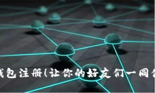 轻松分享Tokenim钱包注册！让你的好友们一同体验数字货币的魅力