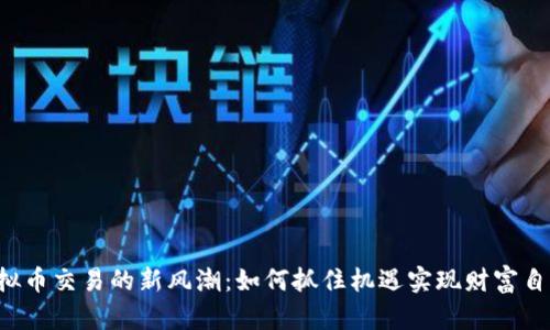虚拟币交易的新风潮：如何抓住机遇实现财富自由？