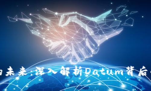 虚拟货币的未来：深入解析Datum背后的崭新机遇