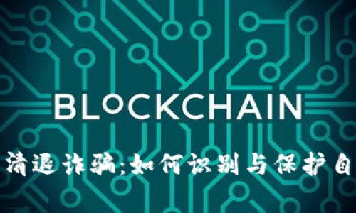 警惕虚拟币清退诈骗：如何识别与保护自己免受损失