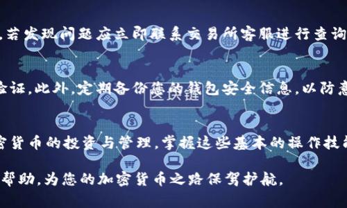 从ETH提币到Tokenim钱包：简单步骤与注意事项

ETH,提币,Tokenim钱包,加密货币/guanjianci

引言：为何选择Tokenim钱包？
随着加密货币的不断发展，越来越多的用户开始关注如何安全、方便地管理自己的数字资产。Tokenim钱包作为一款备受推崇的数字货币钱包，不仅支持以太坊（ETH）的提币，还拥有用户友好的界面和多项安全功能。把ETH提币到Tokenim钱包并不是一件复杂的事情，但在过程中需要留意一些细节，确保您的资产安全。

第一步：准备工作
在开始提币之前，您需要确保手中有足够的ETH。此外，您还需要确认自己已经创建了一个Tokenim钱包，并且您已知悉如何进行相关操作。如果您还没有注册Tokenim钱包，可以访问官方网站，选择适合自己的注册方式，完成注册并验证账户。

第二步：获取Tokenim钱包地址
每个Tokenim钱包都有唯一的地址，这是您提币时需要用到的关键。打开您的Tokenim钱包，通常在主界面或者钱包选项中都会找到“接收”功能，点击后系统会显示您的钱包地址。请务必仔细核对该地址，确保它是正确的，避免因地址错误而造成资产损失。您可以选择复制地址，也可以使用二维码扫描功能，非常方便。

第三步：进入交易所提币界面
登录到您所使用的交易所，找到“提币”或者“提现”选项。大部分交易所的界面都相对直观，您应该可以轻松找到相关功能。在提币页面，您需要选择ETH作为提币的数字货币，并粘贴您刚刚复制的Tokenim钱包地址。小心翼翼地核对这个地址，确保没有输入错误。

第四步：输入提币数量
接下来，您需要输入要提币的ETH数量。需要注意的是，有的交易所可能会设定最低提币额度，确保您所选择的数量符合要求。在输入数量之后，合理考虑一下手续费的问题，有时手续费会依照网络拥堵程度波动，确认无误后可以继续操作。

第五步：验证身份
为了保障用户资产安全，几乎所有的交易所都会要求进行身份验证。这通常涉及到邮件验证或手机短信验证码。请仔细查看您的邮箱或手机，及时输入相关验证码，以便尽快完成提币操作。

第六步：等待区块确认
提币申请提交后，您需要耐心等待。提币过程中的区块确认时间可能因网络状态而有所不同。在此期间，您可以在交易所的提币记录中查看状态。此时，如果交易所的处理速度较快，您的ETH将在短时间内转入Tokenim钱包。通常来说，一旦交易得到确认，您就可以在Tokenim钱包中看到您的资产了。

第七步：检查Tokenim钱包余额
最后，一旦提币完成，无论是刚刚接收到的ETH，还是之前的存款，建议您都及时登录Tokenim钱包进行确认。确保每一笔交易都准确无误，若发现问题应立即联系交易所客服进行查询和解决。

小贴士：保证安全与方便的提币经验
在完成ETH提币到Tokenim钱包的过程中，用户需要特别注意安全问题。社交工程和网络攻击非常常见，尽量使用复杂密码，并开启两步验证。此外，定期备份您的钱包安全信息，以防意外情况的发生。

总结：畅享数字资产管理的便捷
通过上述步骤，您可以轻松实现ETH提币到Tokenim钱包。在这个过程中，保持细心和耐心是十分重要的。随着越来越多的人开始参与加密货币的投资与管理，掌握这些基本的操作技能，将会为你的数字货币旅程提供更多的便利和保障。

无论您是刚入门的新人，还是经验丰富的投资者，了解如何安全、有效地进行提币都是确保资产安全的重要环节。希望这篇指南能带给您帮助，为您的加密货币之路保驾护航。