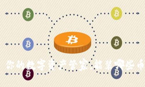 Tokenim钱包——你的数字资产管家，能装哪些币来提升财富价值？