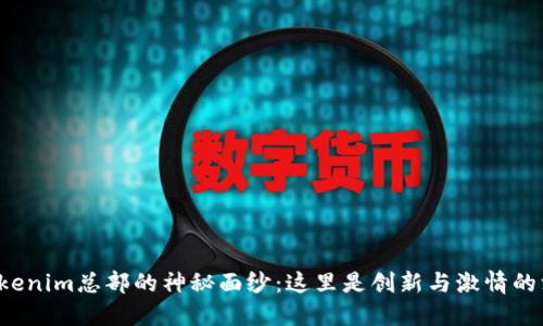 揭开Tokenim总部的神秘面纱：这里是创新与激情的汇聚地！