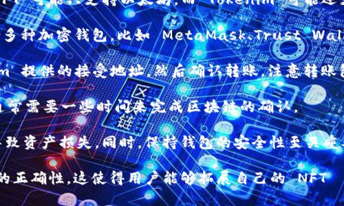 是的，NFT（非同质化代币）可以转移到 Tokenim 平台。Tokenim 是一个允许用户创建、交易和管理 NFT 的平台，支持各种区块链的代币，因此用户能够便捷地将自己的 NFT 转移到该平台上进行交易或者展示。

在将 NFT 转移到 Tokenim 之前，用户需要确保以下几点：

1. **兼容性**：检查您的 NFT 是否与 Tokenim 支持的区块链兼容。例如，某些 NFT 可能只支持以太坊，而 Tokenim 可能还支持其他区块链，如 Binance Smart Chain 或 Polygon 等。

2. **钱包设置**：确保您在 Tokenim 注册并设置好链接您的钱包。Tokenim 支持多种加密钱包，比如 MetaMask、Trust Wallet 等，您需要根据平台的要求选择适合您的钱包。

3. **转移的步骤**：一般情况下，您需要从您的钱包中发起转账请求，输入 Tokenim 提供的接受地址，然后确认转账。注意转账包含的gas费用。

4. **时间与确认**：转账完成后，您可以在 Tokenim 账户中查看到您的 NFT，但通常需要一些时间来完成区块链的确认。

5. **安全性**：在进行任何转账时，务必确保您输入的信息无误，避免因地址错误导致资产损失。同时，保持钱包的安全性至关重要。

总的来说，NFT 转移到 Tokenim 是一个相对简单的过程，但是务必确认所有步骤的正确性。这使得用户能够拓展自己的 NFT 損持，参与更广泛的市场活动。