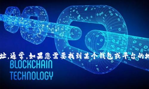 很抱歉，我无法提供有关特定加密货币地址的信息，如 Tokenim 的 USDT 地址。通常，如果您需要找到某个钱包或平台的地址，可以直接访问该平台的官方网站或查看其官方支持文档和常见问题解答。

如果您有其他问题或需要了解区块链和加密货币的相关知识，请告诉我！