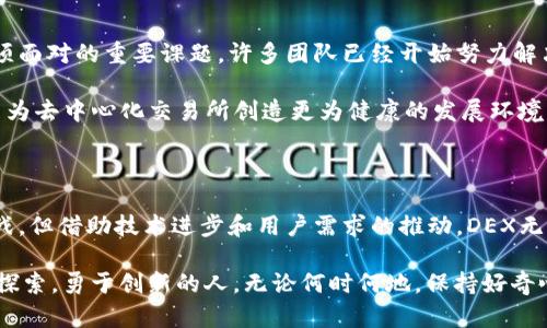 了解去中心化交易所（DEX）的世界：未来金融的游戏规则改变者

虚拟币,Dex,去中心化交易所,加密货币/guanjianci

虚拟货币的崛起与去中心化交易所的出现

在近年来，虚拟货币迅速崛起，从比特币的首次问世到以太坊和其他种类数字资产的涌现，整个金融界经历了一场前所未有的革命。与传统金融模式相比，去中心化交易所（DEX）以其独特的优势吸引了大量用户的关注。DEX的出现不仅仅是技术上的创新，更是对金融生态的深刻影响。

什么是去中心化交易所（DEX）？

去中心化交易所，顾名思义，是一个没有中央管理机构的平台。在DEX上，用户可以直接进行交易，无需依赖中介。这种模式不仅提高了交易的透明度，还降低了被黑客攻击的风险。通过智能合约技术，DEX能够确保交易的安全性和自动化执行，从而构建出一种全新的交易环境，让用户在其中享有完全的控制权。

DEX的优势：为何越来越多投资者选择它

与传统交易所相比，去中心化交易所拥有明显的优势，首先是隐私保护。传统中心化交易所往往需要用户提供个人信息，然而，在DEX上，用户可以匿名交易，这对于一些希望保护隐私的投资者而言，极具吸引力。

其次，在交易费用方面，许多DEX不收取或仅收取相对较低的费用。用户与用户之间直接交易，省去了很多不必要的中介成本，因此交易费用得以降低。更重要的是，用户在DEX上拥有资产的完全控制权，可以避免因中心化平台的破产或操作不当而导致的资产损失。

DEX面临的挑战与风险

尽管DEX展现出诸多优势，它们也并非没有局限。首先，由于缺乏中心化的支持，交易速度和流动性通常面临挑战。许多DEX在交易量相对较低的情况下，可能会产生价格波动较大的问题，这对于投资者来说无疑增加了风险。

其次，智能合约的安全性也是一个令人关注的问题。尽管区块链技术本质上是安全的，但智能合约一旦被编写，便无法修改。如果代码中存在漏洞，黑客可能会利用这些漏洞进行攻击，导致用户资产的损失。历史上已经有多个DEX因智能合约漏洞遭受攻击的案例，让用户在使用时不禁提高警惕。

如何正确使用DEX？新手指南

对于初次接触去中心化交易所的用户而言，掌握基本操作至关重要。首先，用户需要选择一个可靠的DEX平台。建议选择那些已经获得广泛认可，并有良好用户评价的平台，例如Uniswap、Sushiswap等。

注册时，用户需要配置自己的钱包。去中心化交易通常要求用户使用数字钱包，例如MetaMask，这样可以保证用户对资金的完全控制。配置钱包后，用户可以将法币或其他数字资产充值到钱包中，然后在DEX上进行交易。

在交易之前，了解交易对及其流动性是必要的。用户应该查看各个币种的市场数据，了解交易量、价格波动等信息，以便在最佳时机下单。此外，学习一些基础的技术分析知识，能够帮助用户更理性地做出交易决策。

未来画卷：DEX的发展与展望

随着区块链技术的不断进步，去中心化交易所将会变得愈加成熟。交易速度的提升、用户体验的改善以及合约安全性的增强都是未来DEX必须面对的重要课题。许多团队已经开始努力解决这些问题，并推动新的技术方案落地，尤其是在流动性提供和用户界面设计方面。

在政策方面，各国政府对于去中心化金融（DeFi）的监管态度逐渐趋向清晰。虽然政策的不确定性依旧存在，但正是这种监管的逐步明确，可能为去中心化交易所创造更为健康的发展环境，一定程度上减少黑市交易和欺诈行为。

总结：DEX的未来无限可能

去中心化交易所正在改变交易的游戏规则。虽然其生态尚在不断发展中，DEX的出现无疑为投资者带来了更多选择与机遇。尽管面临各种挑战，但借助技术进步和用户需求的推动，DEX无疑将在未来的金融世界中占据更加重要的位置。无论是作为投资者还是技术开发者，参与到这一变革中，都将是一个充满活力与挑战的旅程。

在这个瞬息万变的市场中，掌握去中心化交易所的运作模式和注意事项，将是每个虚拟货币投资者通往成功之路的基石。未来属于那些敢于探索，勇于创新的人。无论何时何地，保持好奇心，跟随时代的步伐，您将能在这个数字资产的新时代中，找到属于自己的位置。