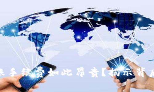 为什么Tokenim转账手续费如此昂贵？揭示背后的秘密与应对策略