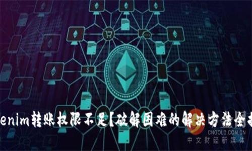 Tokenim转账权限不足？破解困难的解决方法全揭秘