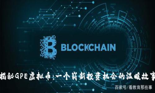 揭秘GPE虚拟币：一个崭新投资机会的温暖故事